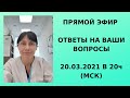 Прямой эфир Ответы на вопросы 20.03.2021