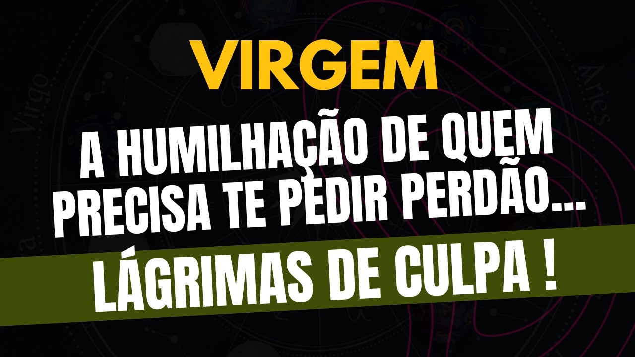 VIRGEM♍ LÁGRIMAS DE CULPA! A Humilhação de Quem Precisa Te Pedir Perdão!