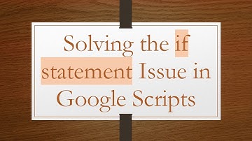 Solving the if statement Issue in Google Scripts