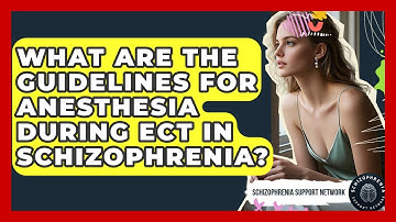 What Are The Guidelines For Anesthesia During ECT In Schizophrenia? - Schizophrenia Support Network