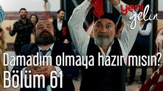 Yeni Gelin 61. Bölüm - Damadım Olmaya Hazır mısın?