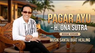 Pagar Ayu - H. Ona Sutra | Reggae Version, Musik Santai Buat Healing by RSID