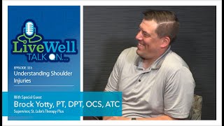 Ep. 331 - LiveWell Talk On...Shoulder Injuries (Brock Yotty, PT, DPT, OCS, ATC)