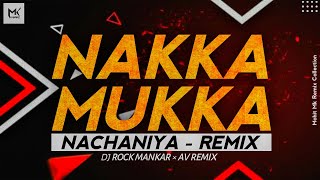NAKKA MUKKA - TAPORI NACHANIYA REMIX - Dj Rock Mankar × AV Remix - Mk Remix Collection