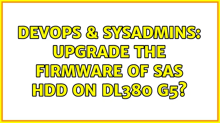 DevOps & SysAdmins: Upgrade the firmware of SAS HDD on DL380 G5?