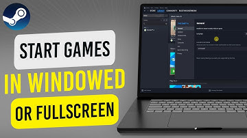 How To Start Steam Games In Windowed Or Fullscreen