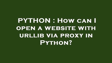 PYTHON : How can I open a website with urllib via proxy in Python?