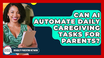 Can AI Automate Daily Caregiving Tasks For Parents? - Disability Parenting Network