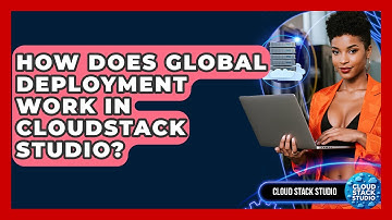 How Does Global Deployment Work in CloudStack Studio? | Cloud Stack Studio News