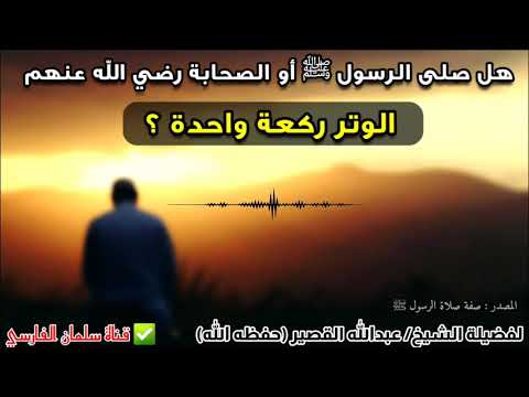 هل صحيح أن الرسول ﷺ صلى الوتر ركعة واحدة للشيخ عبدالله القصير