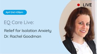 EQ Care LIVE: Relief for Isolation Anxiety with Dr. Rachel Goodman