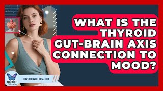 What Is The Thyroid Gut-brain Axis Connection To Mood? - Thyroid Wellness Hub