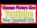 How To Change Picture Size For Youtube Video Thumbnail 2018