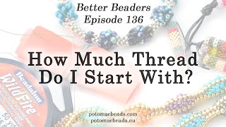 How Much Thread Do I Start With - Better Beaders Episode by PotomacBeads