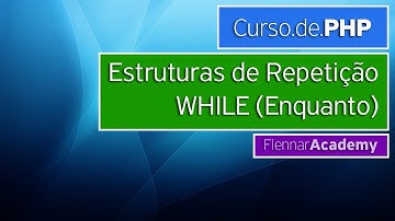 Curso PHP - Estruturas de repetição - While (Enquanto)