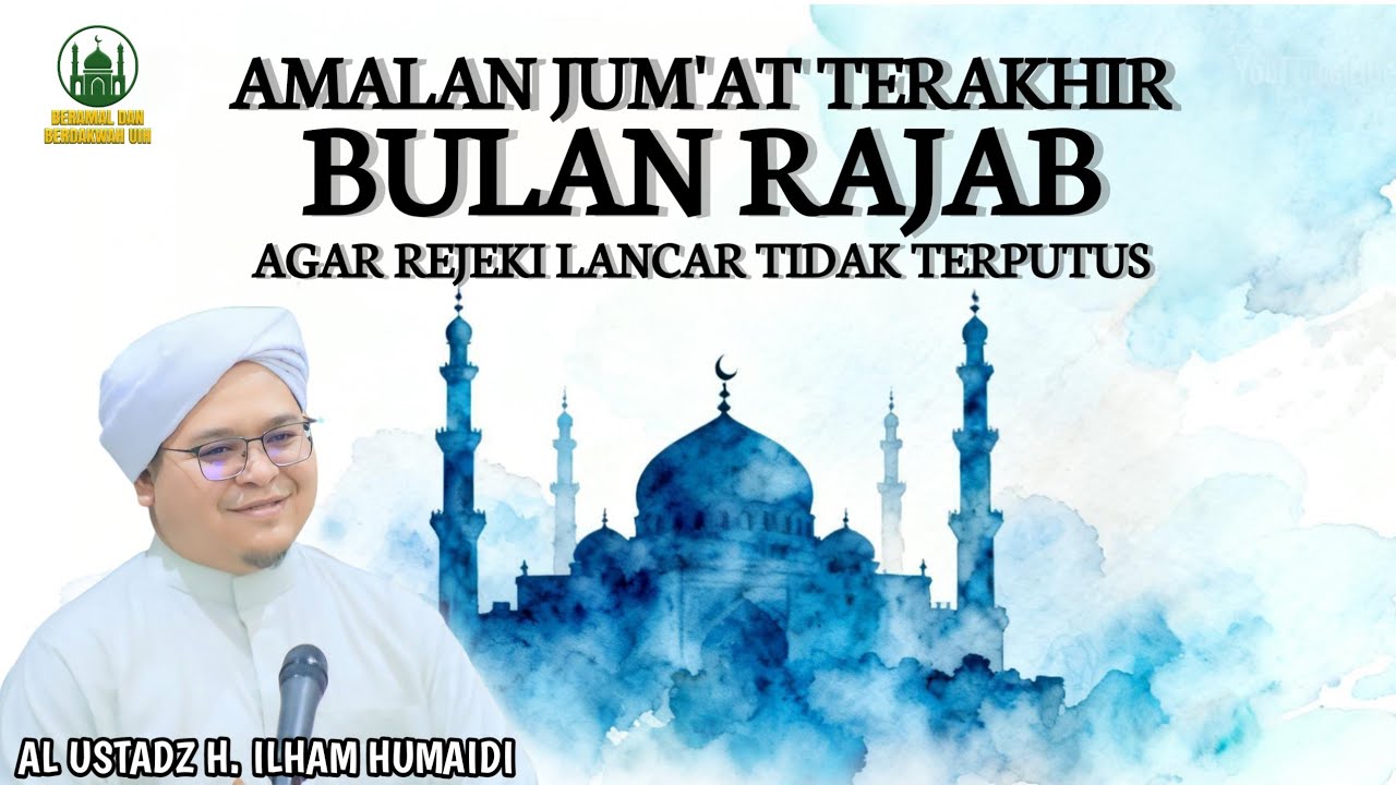Amalan Jum'at Terakhir Bulan Rajab Agar Rejeki Lancar Tidak Terputus - Al Ustadz H. Ilham Humaidi