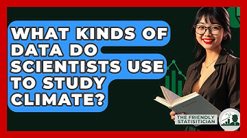 What Kinds Of Data Do Scientists Use To Study Climate? - The Friendly Statistician