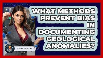 What Methods Prevent Bias In Documenting Geological Anomalies? - Strange Science HQ