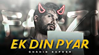 EK DIN PYAR X FARZI || SHAHID KAPOOR EDIT || EK DIN PYAR SONG EDIT || FARZI MOVIE STATUS