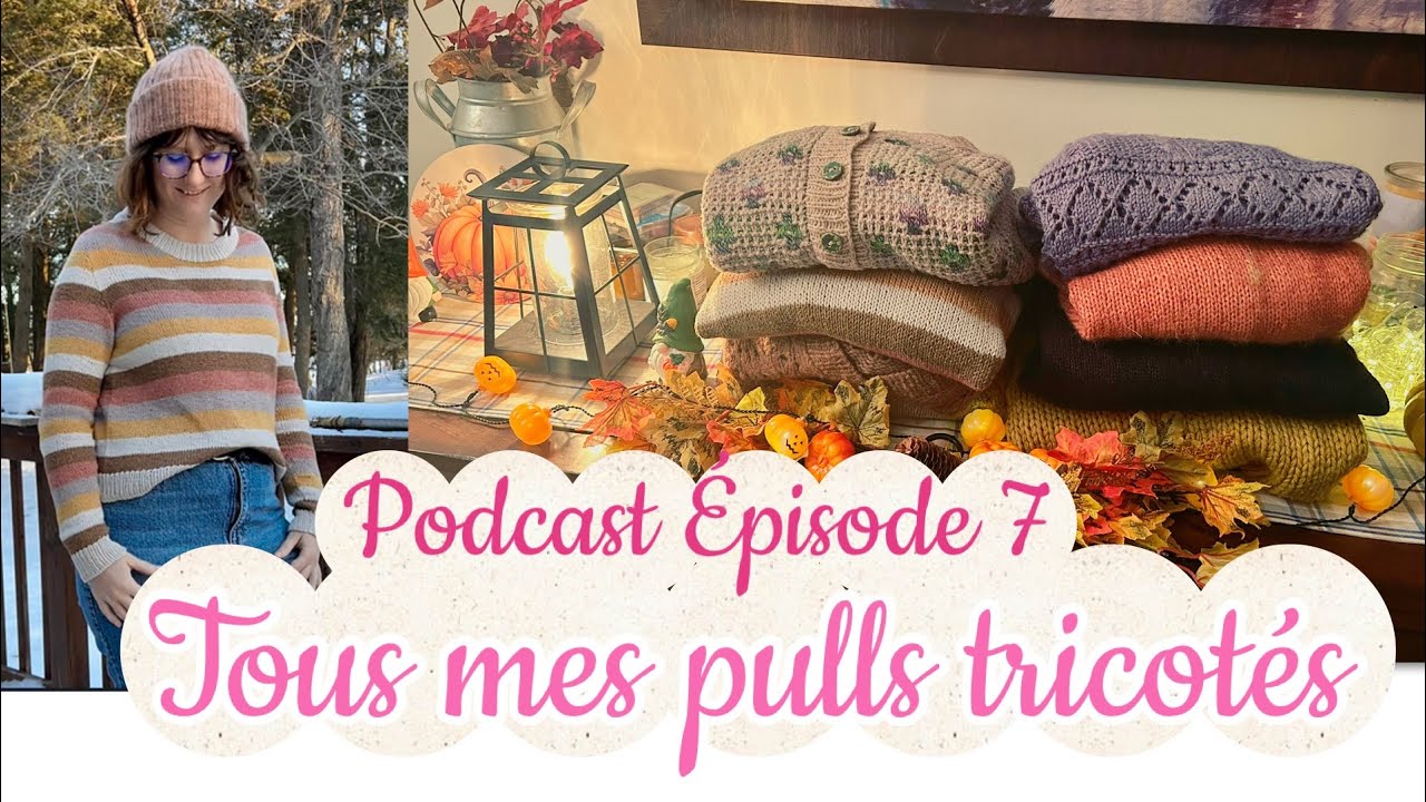 Épisode 7: Tous mes pulls tricotés; salty days sweater, aros, holiday sweater etc!! 