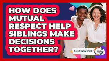 How Does Mutual Respect Help Siblings Make Decisions Together? - Sibling Harmony Hub