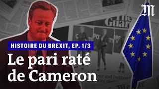 L’histoire du Brexit, épisode 1/3 : « Le pari raté de David Cameron »