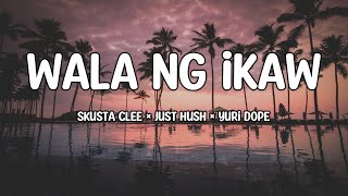 WALA NG IKAW -  Lyrics | Skusta Clee × Just Hush × Yuri Dope