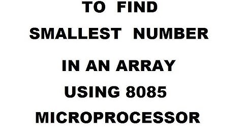 TO FIND SMALLEST NUMBER IN AN ARRAY USING 8085 MICROPROCESSOR