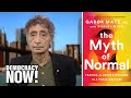 The myth of normal dr gabor mat on trauma illness and healing in a toxic culture