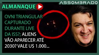 VOCÊ APOSTA U$ 1.000 QUE ALIENS SE REVELAM ATÉ 2030?; OVNI TRIANGULAR NA ISS EM LIVE e+ (A.A. #1522)