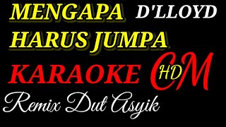 MENGAPA HARUS JUMPA   D'LLOYD KARAOKE REMIX DUT ASYIK