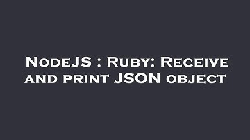NodeJS : Ruby: Receive and print JSON object