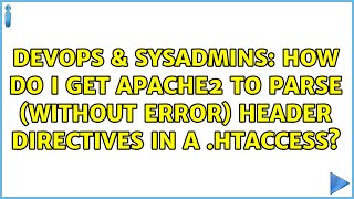 DevOps & SysAdmins: How do I get Apache2 to parse (without error) Header directives in a .htaccess?
