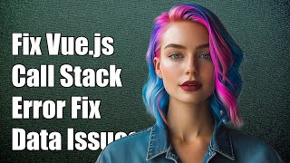 Fixing Vue.js 'Maximum Call Stack Size Exceeded' Error: Parent to Child Data Issues