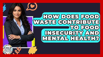 How Does Food Waste Contribute To Food Insecurity And Mental Health? - Child Welfare Network
