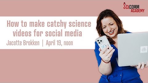 SciComm Academy lecture: How to make catchy science videos for social media - by Jacotte Brokken