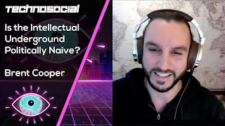 Is the Intellectual Underground Politically Naive? with Brent Cooper