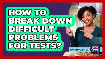 How To Break Down Difficult Problems For Tests?