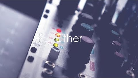 Either | Feat. Mutable Instruments Rings, Clouds, Peaks, Veils, Shades & Tides