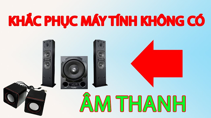 Sửa lỗi máy tính không có âm thanh năm 2024