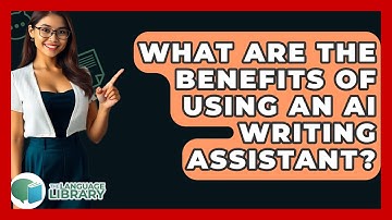 What Are The Benefits Of Using An AI Writing Assistant? - The Language Library