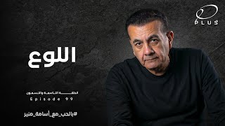 اللوع - بالحب مع أسامة منير - الحلقة التاسعة والتسعون