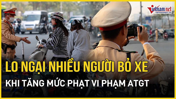 Lo ngại nhiều người sẵn sàng bỏ phương tiện cũ khi tăng mức phạt vi phạm ATGT theo nghị định 168