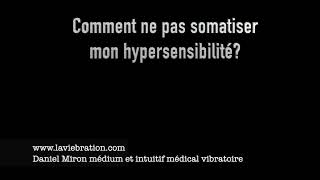 Comment ne pas somatiser mon hypersensibilité?