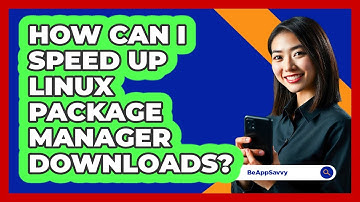 How Can I Speed Up Linux Package Manager Downloads? - Be App Savvy