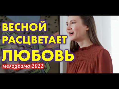 ВЕСНОЙ РАСЦВЕТАЕТ ЛЮБОВЬ Интересная Мелодрама 2022 | Новинки Русские Сериалы и Фильмы HD