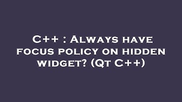 C++ : Always have focus policy on hidden widget? (Qt C++)