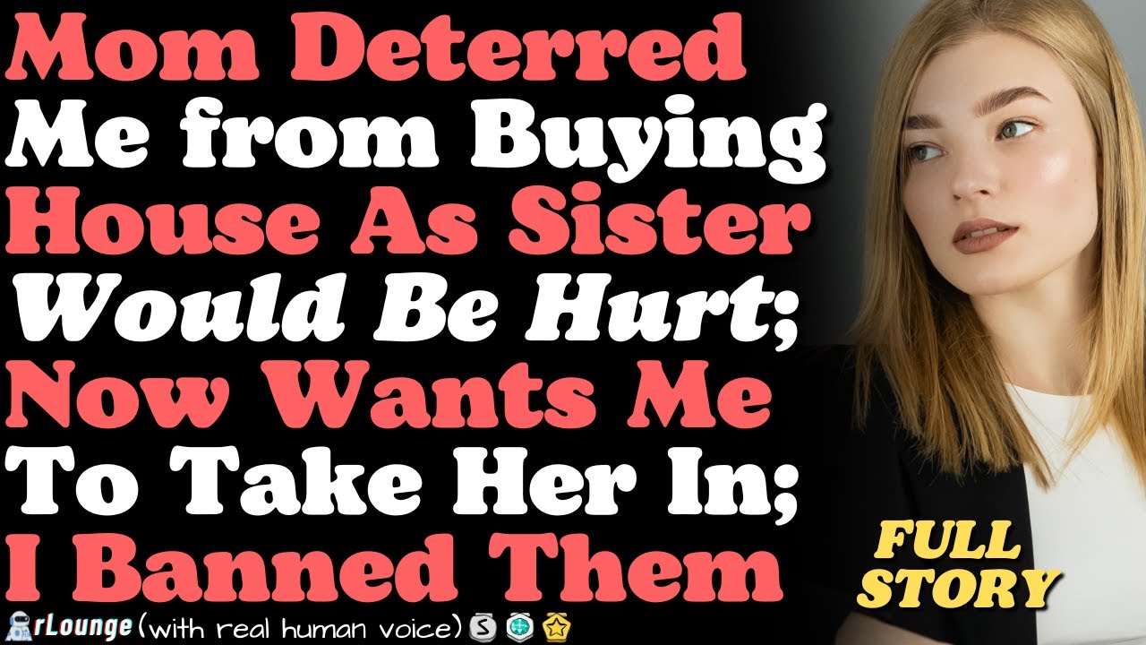 Mom Deterred Me from Buying House As Sister Would Be Hurt; Now Wants Me To Take Her In
