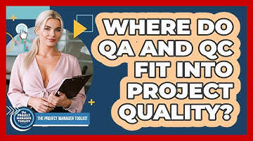 Where Do QA And QC Fit Into Project Quality?