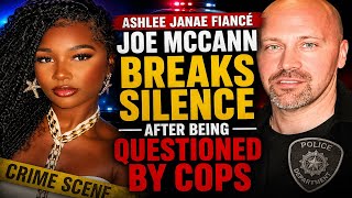 Ashlee Jenae Fiancé Joe McCann Finally BREAKS SILENCE After Being Questioned By Cops